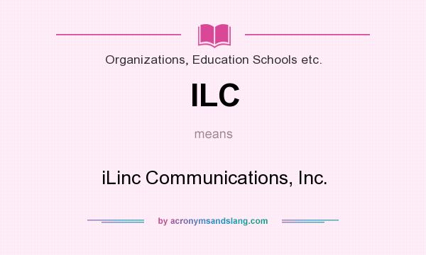 What does ILC mean? It stands for iLinc Communications, Inc.