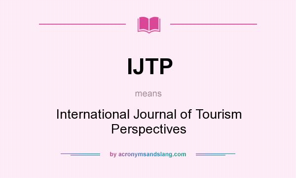 What does IJTP mean? It stands for International Journal of Tourism Perspectives