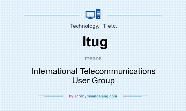 What does Itug mean? It stands for International Telecommunications User Group