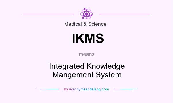 What does IKMS mean? It stands for Integrated Knowledge Mangement System