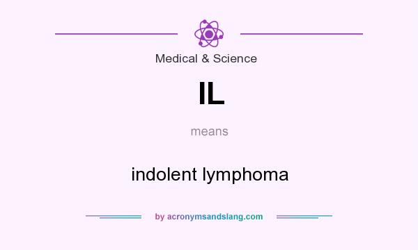 What does IL mean? It stands for indolent lymphoma