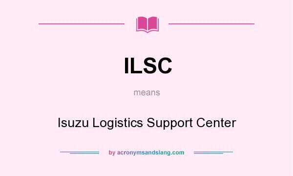 What does ILSC mean? It stands for Isuzu Logistics Support Center