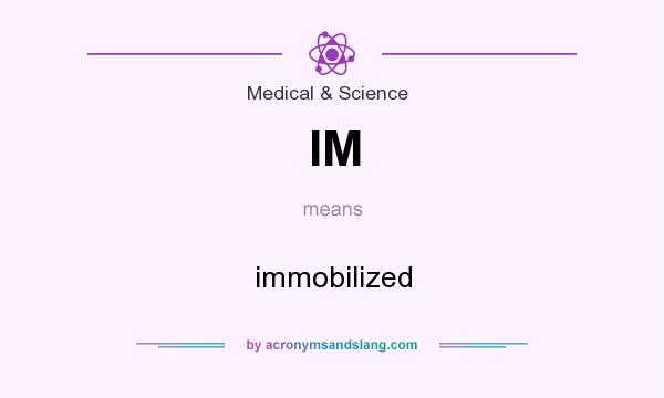 What does IM mean? It stands for immobilized