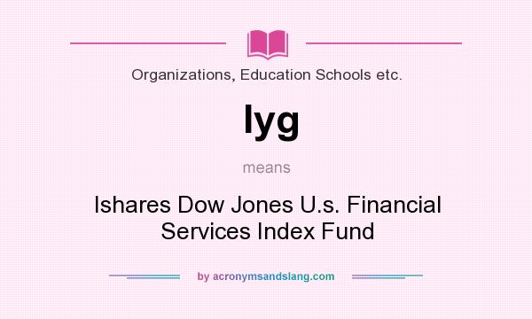 What does Iyg mean? It stands for Ishares Dow Jones U.s. Financial Services Index Fund