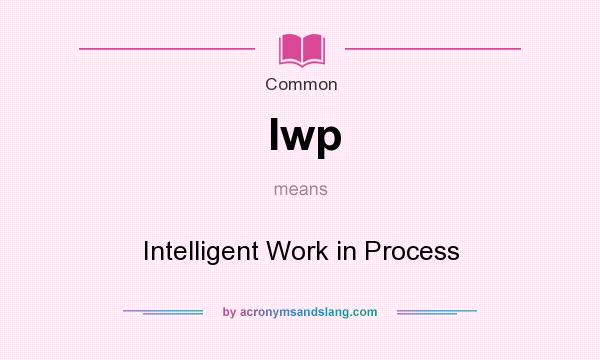 What does Iwp mean? It stands for Intelligent Work in Process
