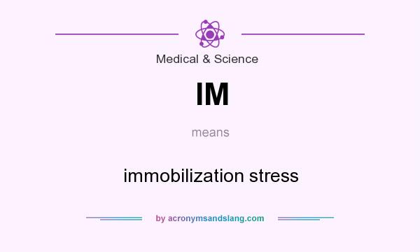 What does IM mean? It stands for immobilization stress