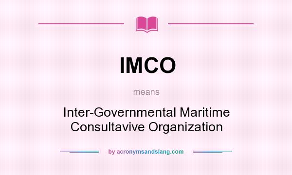 What does IMCO mean? It stands for Inter-Governmental Maritime Consultavive Organization