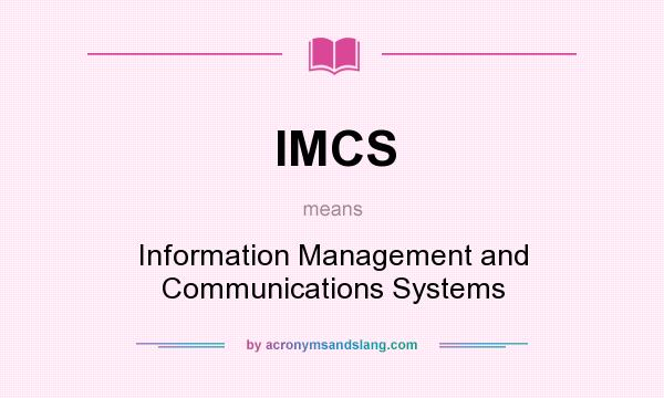 What does IMCS mean? It stands for Information Management and Communications Systems