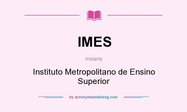 What does IMES mean? It stands for Instituto Metropolitano de Ensino Superior