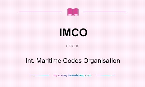 What does IMCO mean? It stands for Int. Maritime Codes Organisation