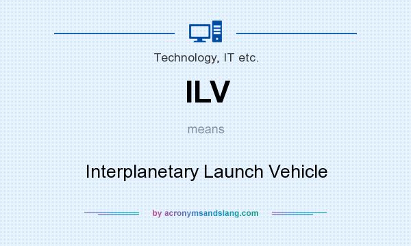 What does ILV mean? It stands for Interplanetary Launch Vehicle
