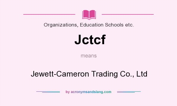 What does Jctcf mean? It stands for Jewett-Cameron Trading Co., Ltd