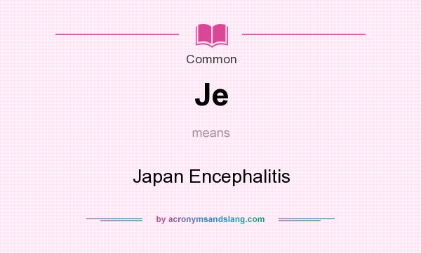 What does Je mean? It stands for Japan Encephalitis