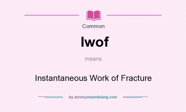 What does Iwof mean? It stands for Instantaneous Work of Fracture
