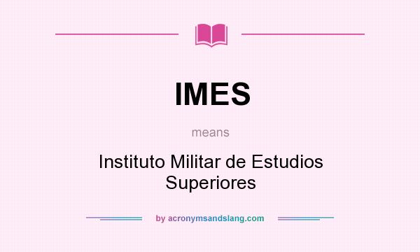 What does IMES mean? It stands for Instituto Militar de Estudios Superiores