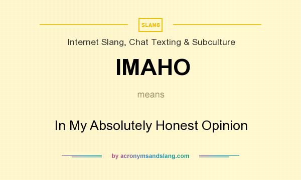 What does IMAHO mean? It stands for In My Absolutely Honest Opinion