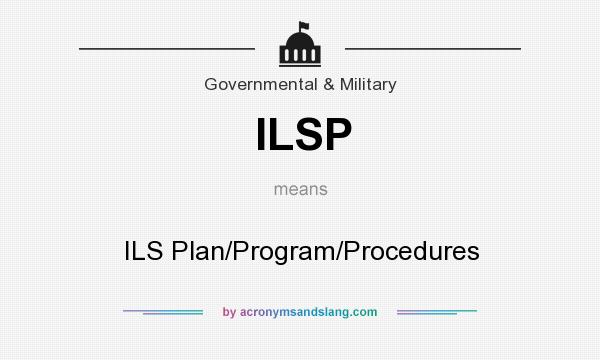 What does ILSP mean? It stands for ILS Plan/Program/Procedures