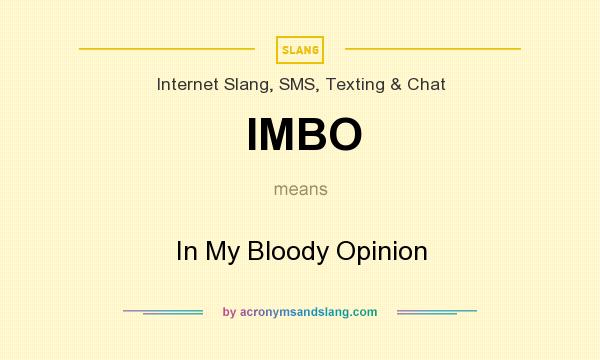 What does IMBO mean? It stands for In My Bloody Opinion