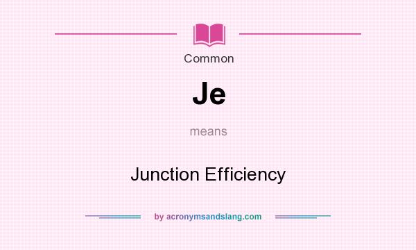 What does Je mean? It stands for Junction Efficiency