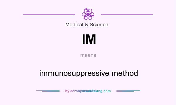 What does IM mean? It stands for immunosuppressive method
