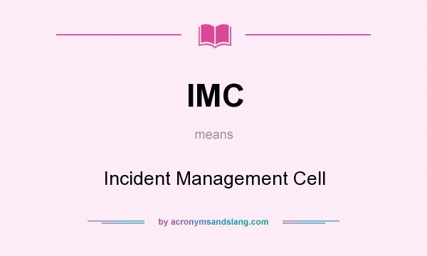 What does IMC mean? It stands for Incident Management Cell