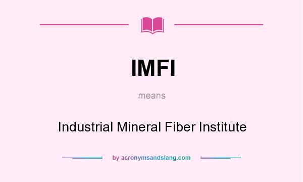 What does IMFI mean? It stands for Industrial Mineral Fiber Institute