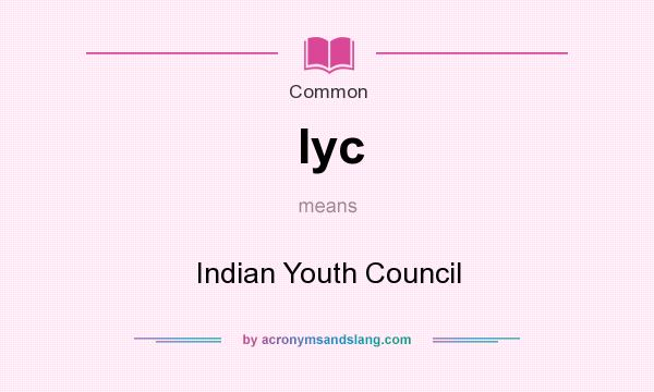 What does Iyc mean? It stands for Indian Youth Council