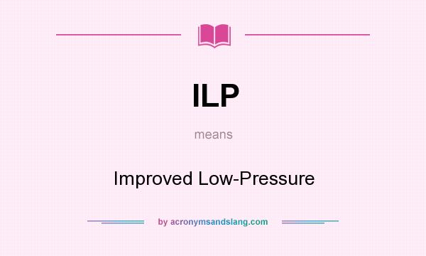 What does ILP mean? It stands for Improved Low-Pressure