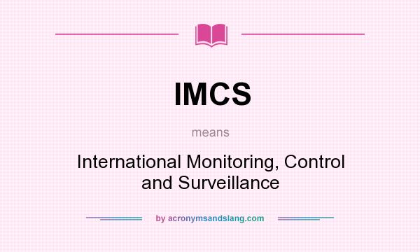What does IMCS mean? It stands for International Monitoring, Control and Surveillance