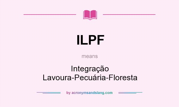 What does ILPF mean? It stands for Integração Lavoura-Pecuária-Floresta