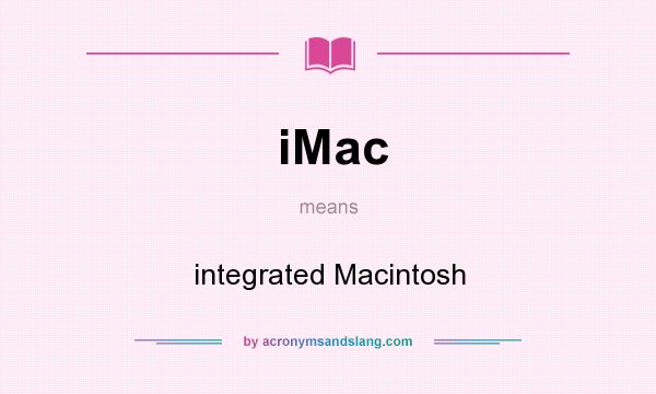 What does iMac mean? It stands for integrated Macintosh