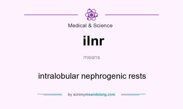 What does ilnr mean? It stands for intralobular nephrogenic rests