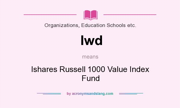 What does Iwd mean? It stands for Ishares Russell 1000 Value Index Fund