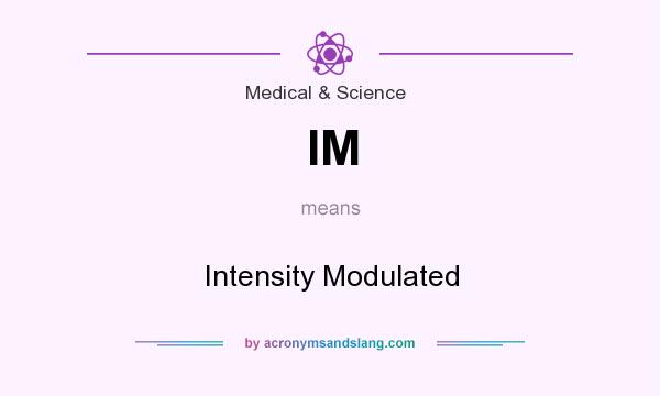 What does IM mean? It stands for Intensity Modulated