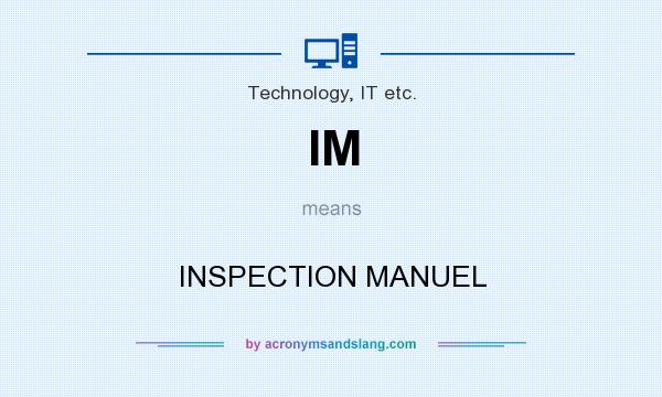 What does IM mean? It stands for INSPECTION MANUEL