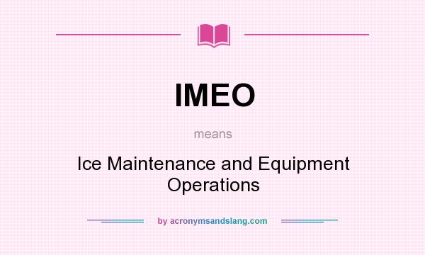 What does IMEO mean? It stands for Ice Maintenance and Equipment Operations
