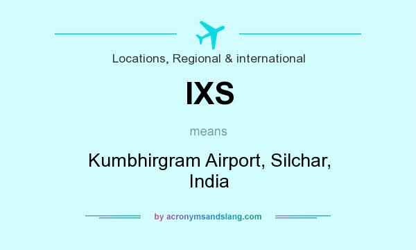 What does IXS mean? It stands for Kumbhirgram Airport, Silchar, India