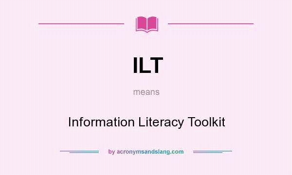 What does ILT mean? It stands for Information Literacy Toolkit