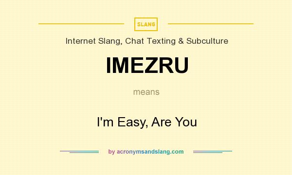 What does IMEZRU mean? It stands for I`m Easy, Are You