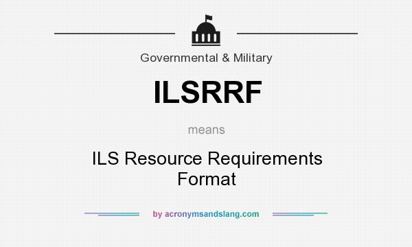 What does ILSRRF mean? It stands for ILS Resource Requirements Format