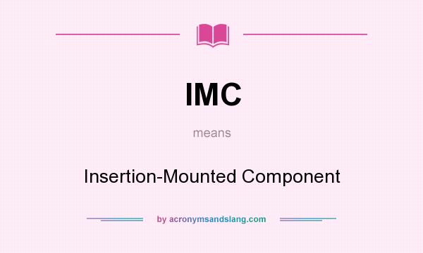 What does IMC mean? It stands for Insertion-Mounted Component
