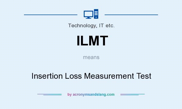 What does ILMT mean? It stands for Insertion Loss Measurement Test