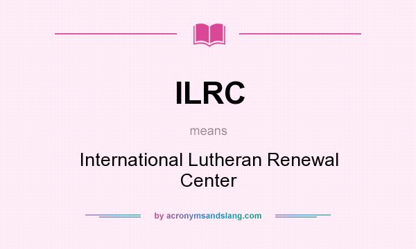 What does ILRC mean? It stands for International Lutheran Renewal Center
