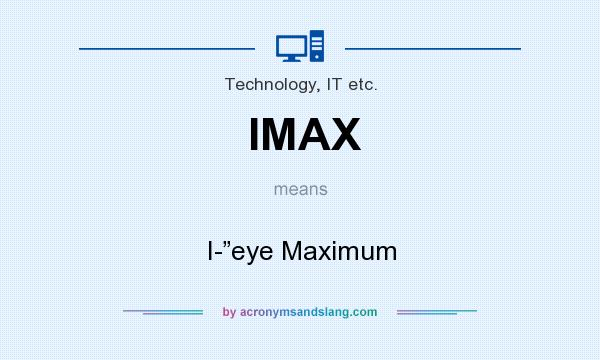What does IMAX mean? It stands for I-”eye Maximum