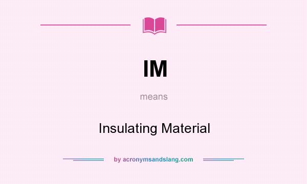 What does IM mean? It stands for Insulating Material