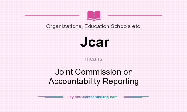 What does Jcar mean? It stands for Joint Commission on Accountability Reporting