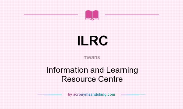 What does ILRC mean? It stands for Information and Learning Resource Centre