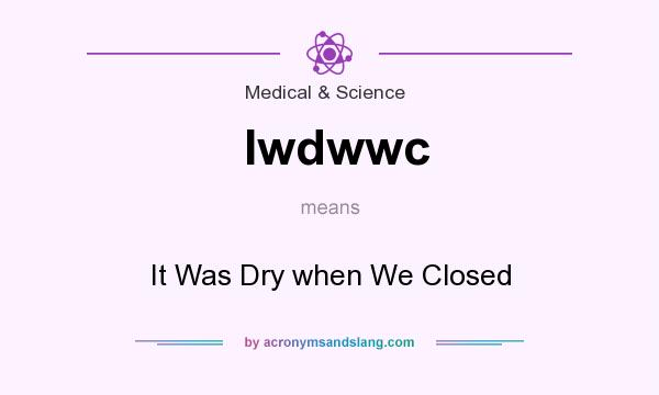 What does Iwdwwc mean? It stands for It Was Dry when We Closed