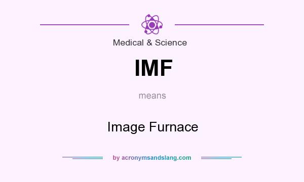 What does IMF mean? It stands for Image Furnace