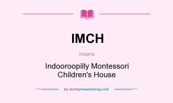 What does IMCH mean? It stands for Indooroopilly Montessori Children`s House